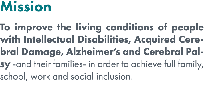 Mission To improve the living conditions of people with Intellectual Disabilities, Acquired Cerebral Damage, Alzheime...