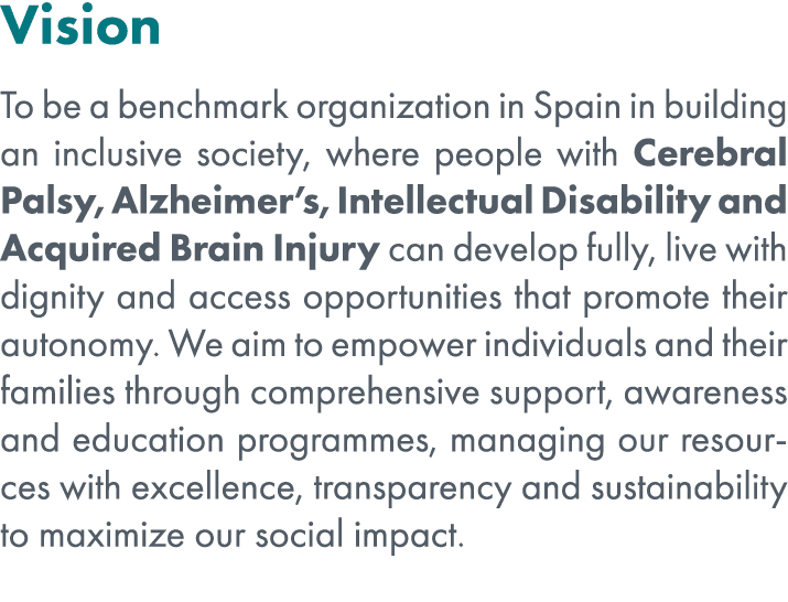 Vision To be a benchmark organization in Spain in building an inclusive society, where people with Cerebral Palsy, Al...