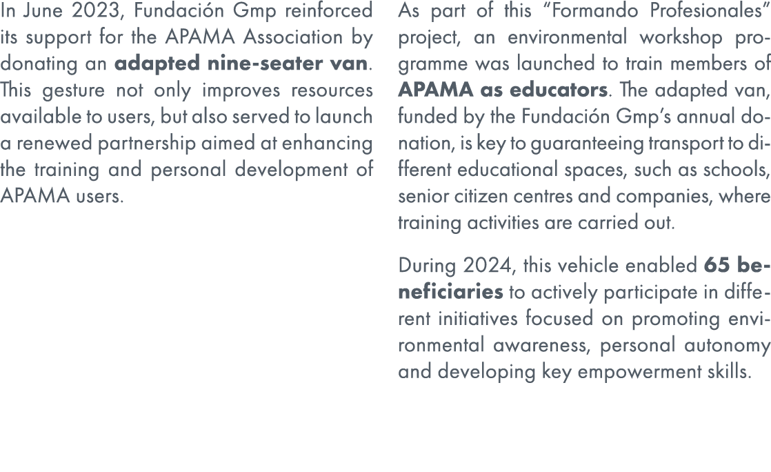 In June 2023, Fundaci n Gmp reinforced its support for the APAMA Association by donating an adapted nine seater van. ...