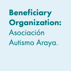 Beneficiary Organization: Asociaci n Autismo Araya. 