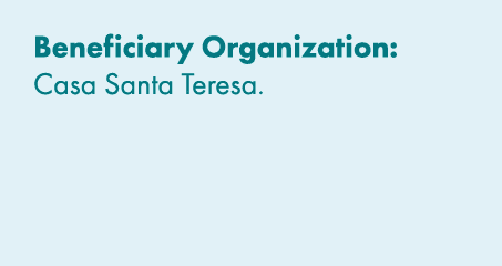Beneficiary Organization: Casa Santa Teresa. 