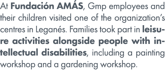 At Fundaci n AM S, Gmp employees and their children visited one of the organization’s centres in Legan s. Families to...