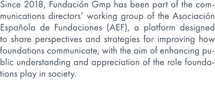 Since 2018, Fundaci n Gmp has been part of the communications directors’ working group of the Asociaci n Espa ola de ...